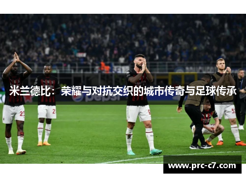 米兰德比：荣耀与对抗交织的城市传奇与足球传承