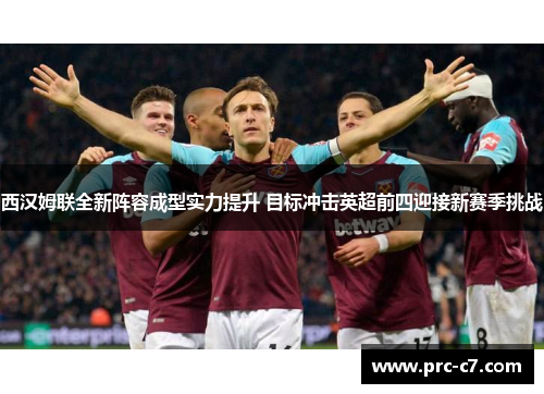 西汉姆联全新阵容成型实力提升 目标冲击英超前四迎接新赛季挑战