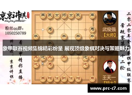 象甲联赛视频集锦精彩纷呈 展现顶级象棋对决与策略魅力