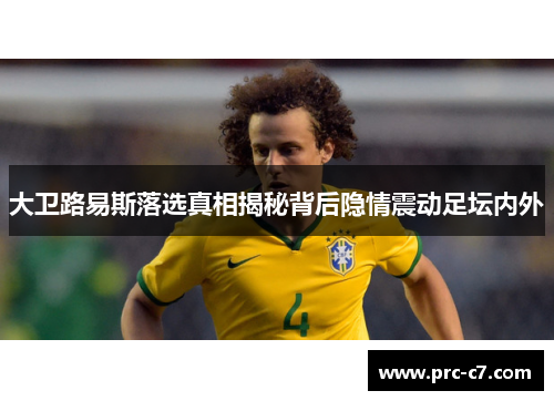 大卫路易斯落选真相揭秘背后隐情震动足坛内外