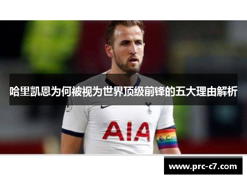 哈里凯恩为何被视为世界顶级前锋的五大理由解析
