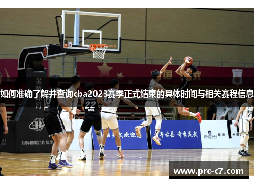 如何准确了解并查询cba2023赛季正式结束的具体时间与相关赛程信息