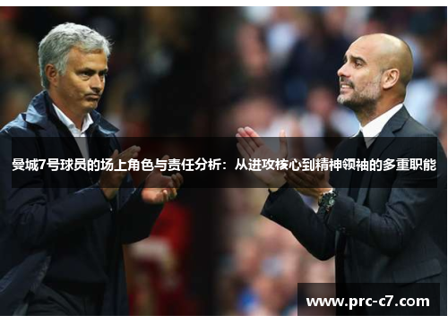 曼城7号球员的场上角色与责任分析：从进攻核心到精神领袖的多重职能