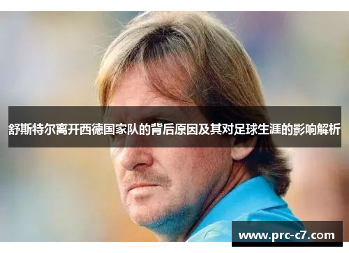 舒斯特尔离开西德国家队的背后原因及其对足球生涯的影响解析