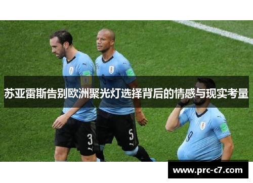 苏亚雷斯告别欧洲聚光灯选择背后的情感与现实考量