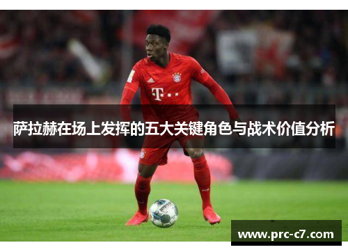 萨拉赫在场上发挥的五大关键角色与战术价值分析