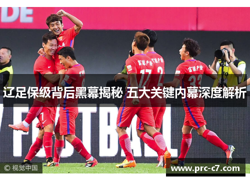 辽足保级背后黑幕揭秘 五大关键内幕深度解析