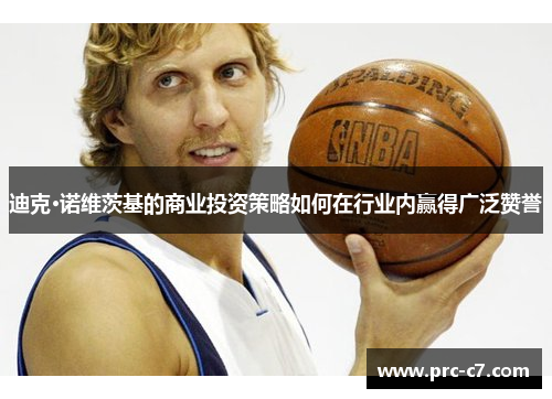 迪克·诺维茨基的商业投资策略如何在行业内赢得广泛赞誉