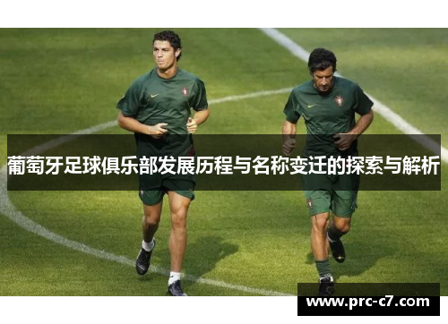 葡萄牙足球俱乐部发展历程与名称变迁的探索与解析 葡萄牙足球俱乐部发展历程与名称变迁的探索与解析