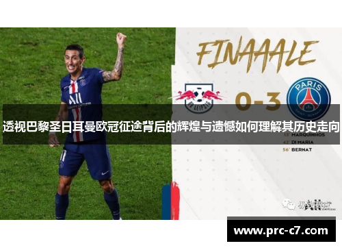 透视巴黎圣日耳曼欧冠征途背后的辉煌与遗憾如何理解其历史走向 透视巴黎圣日耳曼欧冠征途背后的辉煌与遗憾如何理解其历史走向