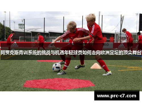阿贾克斯青训系统的挑战与机遇年轻球员如何走向欧洲足坛的顶尖舞台 阿贾克斯青训系统的挑战与机遇年轻球员如何走向欧洲足坛的顶尖舞台