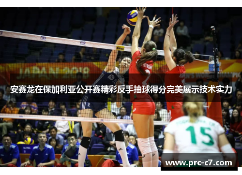 安赛龙在保加利亚公开赛精彩反手抽球得分完美展示技术实力