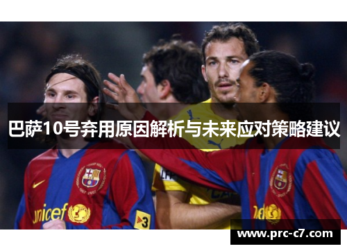 巴萨10号弃用原因解析与未来应对策略建议