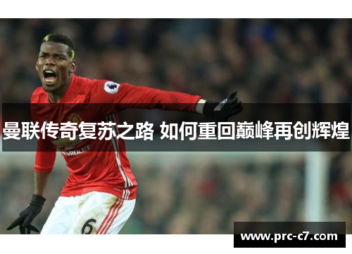 曼联传奇复苏之路 如何重回巅峰再创辉煌