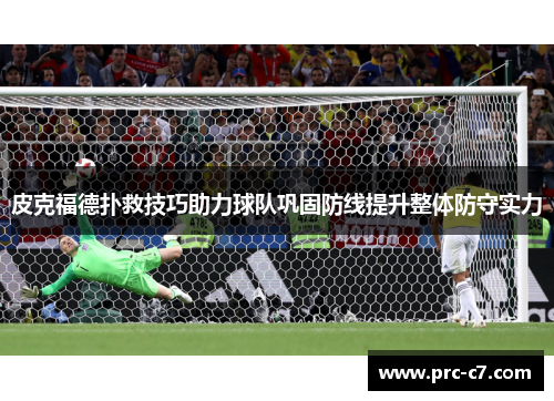 皮克福德扑救技巧助力球队巩固防线提升整体防守实力 皮克福德扑救技巧助力球队巩固防线提升整体防守实力