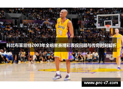 科比布莱恩特2003年全明星赛精彩表现回顾与传奇时刻解析