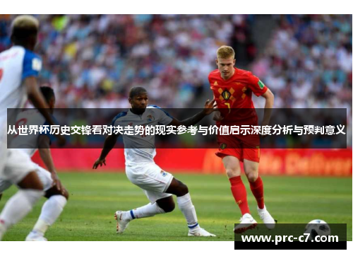 从世界杯历史交锋看对决走势的现实参考与价值启示深度分析与预判意义