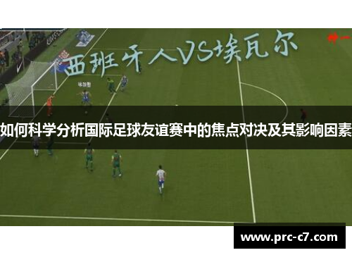 如何科学分析国际足球友谊赛中的焦点对决及其影响因素 如何科学分析国际足球友谊赛中的焦点对决及其影响因素