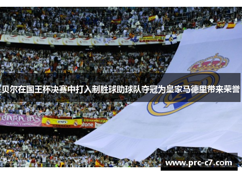 贝尔在国王杯决赛中打入制胜球助球队夺冠为皇家马德里带来荣誉