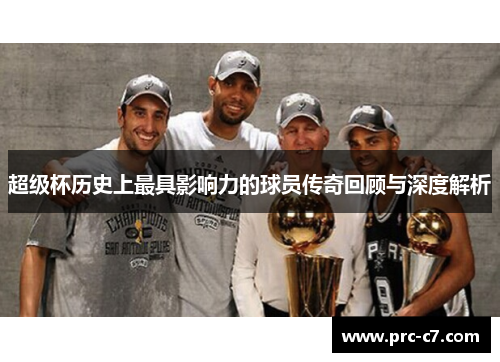 超级杯历史上最具影响力的球员传奇回顾与深度解析