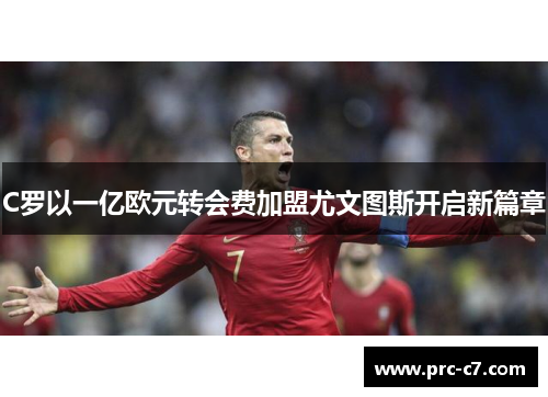 C罗以一亿欧元转会费加盟尤文图斯开启新篇章