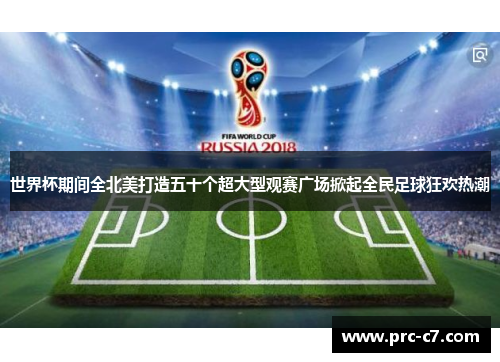 世界杯期间全北美打造五十个超大型观赛广场掀起全民足球狂欢热潮