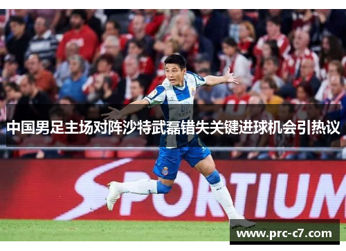 中国男足主场对阵沙特武磊错失关键进球机会引热议