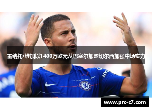 雷纳托·维加以1400万欧元从巴塞尔加盟切尔西加强中场实力